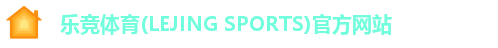 乐竞体育(LEJING SPORTS)官方网站